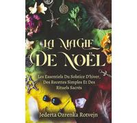 La Magie De Noël: Les Essentiels Du Solstice D'hiver, Des Recettes Simples Et Des Rituels Sacrés (Roue de l'Année Sabbat Essentiels)