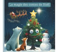 La magie des contes de Noël: Cinq histoires pour enfants tendres et magiques pleines d’amour, d’amitié et d'espoir (Histoires et contes modernes pour enfants)