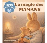 La magie des mamans avec NINO le petit lapin: Une histoire tendre pour dire “Bonne fête maman”