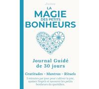 La Magie des Petits Bonheurs: Le Journal Guidé de 5 Minutes pour Cultiver la Joie, la Gratitude et la Sérénité au Quotidien. Exercices de Psychologie Positive et Pleine Conscience.