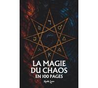 La Magie du Chaos: Les principes fondamentaux en 100 pages