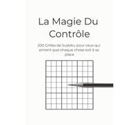 La Magie du Contrôle: 200 Grilles de Sudoku en Gros Caractères pour ceux qui aiment que chaque chose soit à sa place (même quand la vue baisse).