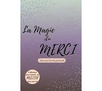 La Magie du Merci: Mon journal de gratitude: 5 minutes par jour pour mettre du positif dans ma vie