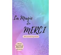 La Magie du Merci: Mon journal de gratitude: 5 minutes par jour pour mettre du positif dans ma vie