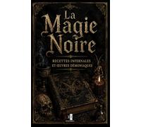 La Magie Noire: Recettes Infernales et Oeuvres Démoniaques