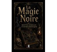 La Magie Noire: Recettes Infernales et Oeuvres Démoniaques