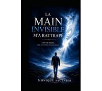 La main invisible m'a rattrapé: Une vie brisée, une destinée transformée
