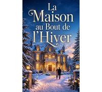 La Maison au Bout de l’Hiver: Une romance de Noël entre cohabitation forcée (Les Romans de Noël d’Isabelle)