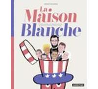 La Maison Blanche - Histoire Illustrée Des Présidents Des Usa (ebook)