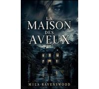 La Maison des Aveux: Six invités. Six secrets. Une maison qui réclame la vérité. (Les thrillers sombres de Mila)