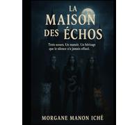 La maison des échos: Trois sœurs. Un manoir. Un héritage que le silence n'a jamais effacé.