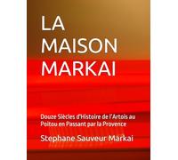 LA MAISON MARKAI: Douze Siècles d'Histoire de l’Artois au Poitou en Passant par la Provence