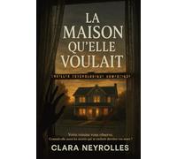 La maison qu’elle voulait: Votre voisine vous observe. Connaît-elle aussi les secrets qui se cachent derrière vos murs ?
