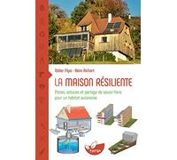 La maison résiliente: Pistes, astuces et partage de savoir-faire pour un habitat autonome