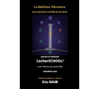 La Maîtrise Vibratoire pour reprendre le contrôle de son destin avec l'antenne de Lecher Edd: 10 Protocoles Initiatiques suivant la méthode Eric DAUB avec l’Antenne de Lecher EDD