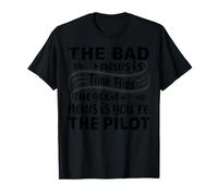 La Mala noticia es Que el Tiempo Vuela La Buena noticia es Que Eres el piloto Camiseta
