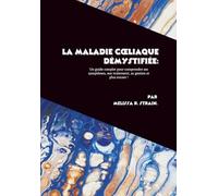 La maladie cœliaque démystifiée: Un guide complet pour comprendre ses symptômes, son traitement, sa gestion et plus encore !
