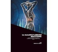 La maladie d'Addison démystifiée: Un guide complet pour comprendre ses symptômes, son traitement, sa gestion et plus encore !