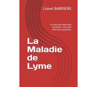 La Maladie de Lyme: Au-delà des protocoles standards : une autre vision de la guérison.