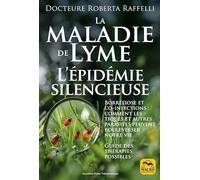 La maladie de Lyme : l'épidemie silencieuse: Borréliose et co-infections : comment les tiques et autres parasites peuvent bouleverser notre vie - Guide des thérapies possibles