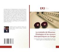 La maladie de Mwanza: Étiologies et les recours thérapeutiques au Congo: La perception de la maladie Mwanza chez les mbosi ngahé de la République du Congo