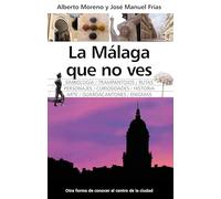 La Málaga que no ves: Malagueando. Rutas por su rincones desconocidos. (Arte y patrimonio)
