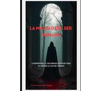 LA MALDAD DEL SER HUMANO: COMPREDER LA OSCURIDAD INTERIOR PARA ALCANZAR LA LUZ DEL CAMBIO