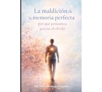 La maldición de la memoria perfecta: por qué pensamos gracias al olvido (Funes: la inteligencia del olvido)