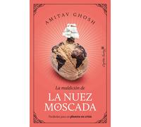 La maldición de la nuez moscada. Parábolas para un planeta en crisis | Amitav Ghosh