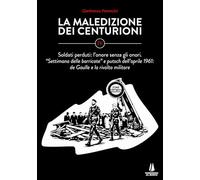 La maledizione dei centurioni. Soldati perduti: l'onore senza gli onori. Settimana delle barricate e putsch dell'aprile 1961: de Gaulle e la rivolta militare (Vol. 4) (Focolai)
