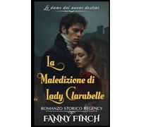 La Maledizione di Lady Clarabelle: Romanzo Storico Regency (Le Dame Dei Nuovi Destini - Parte 2)