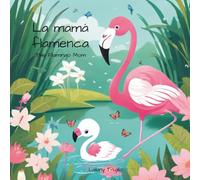 La mamá flamenca: The Flamingo Mom: A bilingual and rhyming story about a mother's unconditional love