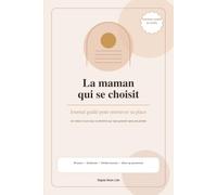 La maman qui se choisit: Journal guidé pour retrouver sa place, se recentrer et recommencer à penser à soi