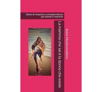 La mamma che sei è la donna che esiste: Guida pratica per donne e mamme che vogliono riscoprire se stesse e vivere una vita di qualità