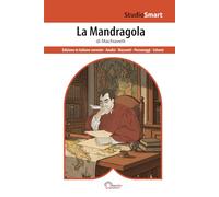 La Mandragola di Machiavelli: Edizione integrale in Italiano moderno con riassunti per capitoli e analisi dei personaggi (Studio Smart)