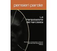 La Manipolazione del Narcisista: Riconoscere, Comprendere e Liberarsi dalla Rete della Manipolazione Affettiva
