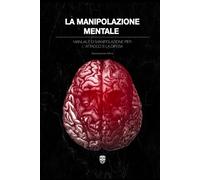 La Manipolazione Mentale - Versione Aggiornata: Manuale di manipolazione per l'attacco e la difesa - Impara ad usare e a proteggerti da tutte le ... manipolazione mentale. (Associazione Arthur)