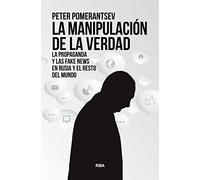 La manipulación de la verdad: La propaganda y las fake news en Rusia y el resto del mundo (Ensayo y Biografía)