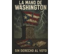 La Mano de Washington: How U.S. Presidents Failed Puerto Rico (History Of Puerto Rico)