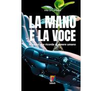 La mano e la voce: Il futuro che ricorda di essere umano (Presenza Umana)