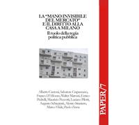 La "mano invisibile del mercato" e il diritto alla casa a Milano: Il ruolo della regia politica pubblica (CaldaraPapers)