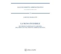 La mano invisibile. Sicurezza nazionale e garanzia del mercato nel diritto amministrativo (Saggi di diritto amministrativo)
