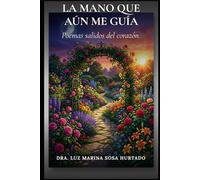 La mano que aún me guía: Poemas salidos del corazón