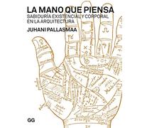 La mano que piensa: Sabiduría existencial y corporal en la arquitectura (SIN COLECCION)
