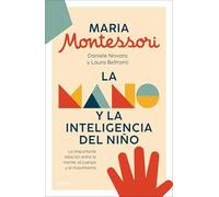 La mano y la inteligencia del niño: La importante relación entre la mente, el cuerpo y el movimiento (PARA PADRES)