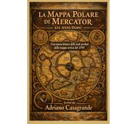 La Mappa Polare di Mercator - 431 Anni Dopo: Una nuova lettura delle isole perdute della mappa artica del 1595