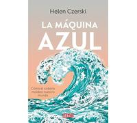 La máquina azul: Cómo el océano moldea nuestro mundo (Ciencia y Tecnología)
