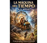 La máquina del tiempo: El viaje que cambiará el destino de la humanidad (Clásicos de ciencia ficción, fantasía y terror)