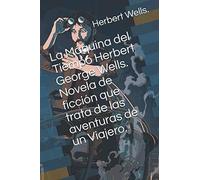 La Máquina del Tiempo Herbert George Wells. Novela de ficción que trata de las aventuras de un Viajero.