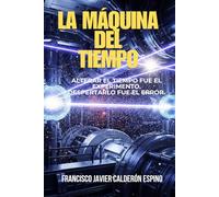 La máquina del tiempo: Toda ley obedece a un ciclo. Incluso el tiempo, nace con una teoría y se cierra cuando aprendemos a recorrerlo.